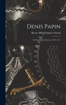 Hardcover Denis Papin: Sa Vie Et Son Oeuvre, 1647-1714 [French] Book