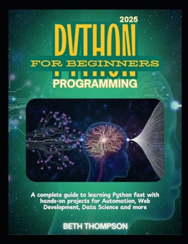 Paperback Python Programming for Beginners 2025: A Complete Guide to Learning Python Fast with Hands-On Projects for Automation, Web Development, Data Science a Book