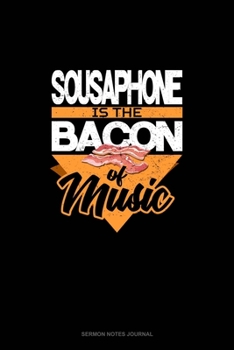 Sousaphone Is the Bacon Of Music: Sermon Notes Journal