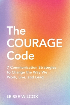 Paperback The Courage Code: 7 Communication Strategies to Change the Way We Work, Live, and Lead Book