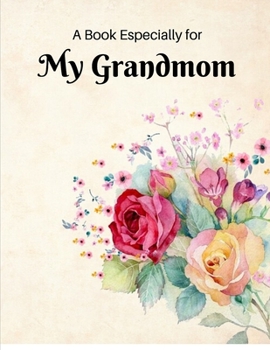 Paperback A Book Especially For My Grandmom: Fill in the blank journal as a gift of love for Christmas, Mother's Day and just because Book