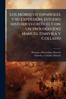Paperback Los Moriscos españoles y su expulsión; estudio histórico-crítico. Con un prólogo [de] Manuel Danvila y Collado: 2 [Spanish] Book