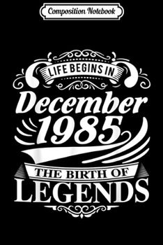 Composition Notebook: Life Begins In December 1985 The Birth Of Legends  Journal/Notebook Blank Lined Ruled 6x9 100 Pages