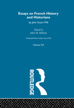 Collected Works of John Stuart Mill: XX. Essays on French History and Historians - Book #20 of the Collected Works of John Stuart Mill