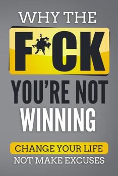 Paperback Why The F*ch You're Not Winning: Change Your Life Not Make Excuses Book