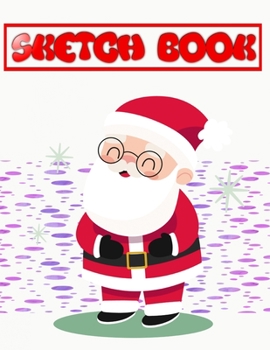 Sketch Book For Kids Blank Paper For Drawing Christmas Gift Labels: Sketch Book Top Spiral Bound Sketchpad For Artist Sketching And Drawing Paper ... X 11 Inch 110 Page Quality Prints Best Gift.