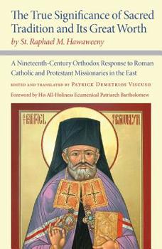 The True Significance of Sacred Tradition and Its Great Worth, by St. Raphael M. Hawaweeny: A Nineteenth-Century Orthodox Response to Roman Catholic and Protestant Missionaries in the East - Book  of the NIU Series in Orthodox Christian Studies