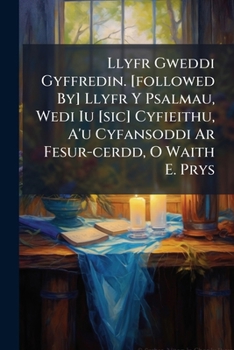 Llyfr Gweddi Gyffredin. [followed By] Llyfr Y Psalmau, Wedi Iu [sic] Cyfieithu, A'u Cyfansoddi Ar Fesur-cerdd, O Waith E. Prys