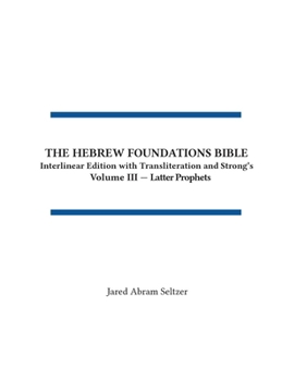 The Hebrew Foundations Bible: Interlinear Edition with Transliteration and Strong's (Volume III - Latter Prophets)
