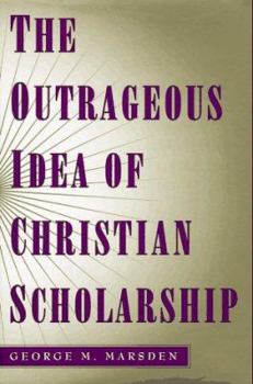 Hardcover The Outrageous Idea of Christian Scholarship Book