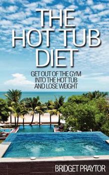 Paperback The Hot Tub Diet: Get Out of the Gym, Into the Hot Tub, and Lose Weight Book