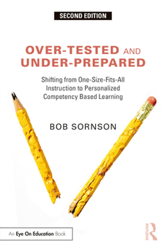 Paperback Over-Tested and Under-Prepared: Shifting from One-Size-Fits-All Instruction to Personalized Competency Based Learning Book