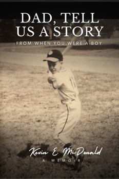 Dad, Tell Us a Story from When You Were a Boy: A Memoir