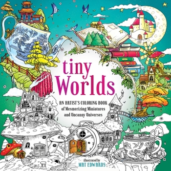 Paperback Tiny Worlds: An Artist's Coloring Book of Mesmerizing Miniatures and Uncanny Universes Book