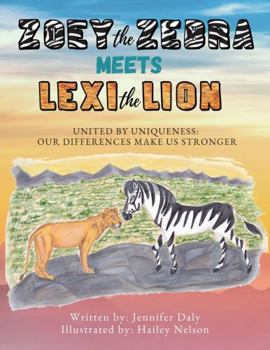 Paperback Zoey the Zebra Meets Lexi the Lion: UNITED BY UNIQUENESS: OUR DIFFERENCES MAKE US STRONGER Book