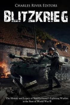 Blitzkrieg: La Historia y Legado de la Guerra Relámpago de la Alemania Nazi al Comienzo de la Segunda Guerra Mundial