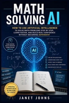 Paperback Math Solving AI: How to Use Artificial Intelligence to Solve Math Problems Step by Step, Learn Faster, and Build Real Confidence Without Becoming Depe Book