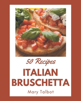 Paperback 50 Italian Bruschetta Recipes: An One-of-a-kind Italian Bruschetta Cookbook Book