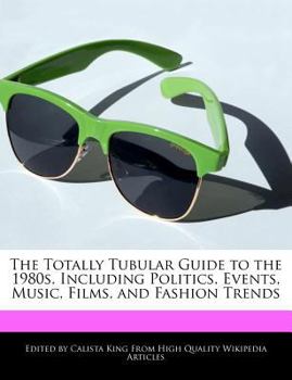 Paperback The Totally Tubular Guide to the 1980s, Including Politics, Events, Music, Films, and Fashion Trends Book