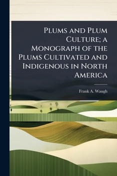 Paperback Plums and Plum Culture; a Monograph of the Plums Cultivated and Indigenous in North America Book