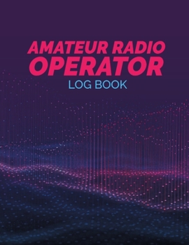 Amateur Radio Operator Logbook: Ham Radio Contact Keeper; HAM Radio Log Book; Amateur Radio Station Log Book; Ham Radio Communication Contact Notebook; Callsign Signal Wave Testing Log; Radio-Wave Fre