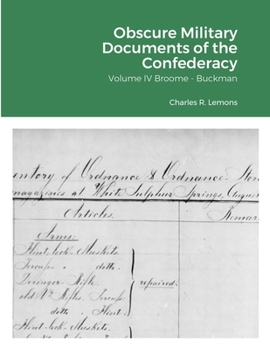 Paperback Obscure Military Documents of the Confederacy: Volume IV Broome - Buckman Book