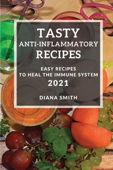 Tasty Anti-Inflammatory Recipes 2021: Easy Recipes to Heal the Immune System