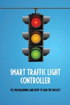 Paperback Smart Traffic Light Controller: PLC Programming And How To Run The Project: Plc Programming Book