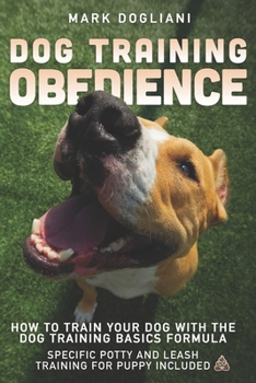 Paperback Dog Training Obedience: How To Train Your Dog With The Dog Training Basics Formula. Specific Potty And Leash Training For Puppy Included. Book