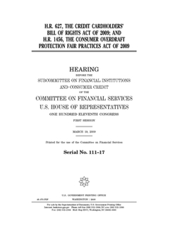 H.R. 627, the Credit Cardholders’ Bill of Rights Act of 2009; and H.R. 1456, the Consumer Overdraft Protection Fair Practices Act of 2009