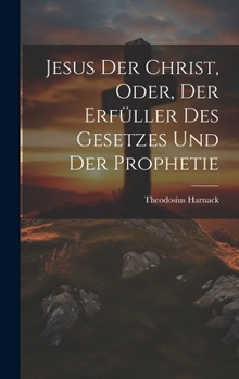 Hardcover Jesus der Christ, oder, der Erfüller des Gesetzes und der Prophetie [German] Book