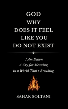 Hardcover God, Why Does It Feel Like You Do Not Exist: I Am Dawn: A Cry for Meaning in a World That's Breaking Book