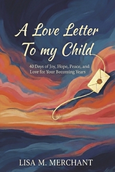 A Love Letter to my Child: 40 Days of Joy, Hope, Peace and Love for your Becoming Years