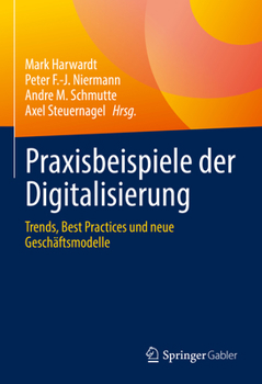 Hardcover Praxisbeispiele Der Digitalisierung: Trends, Best Practices Und Neue Geschäftsmodelle [German] Book