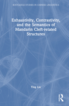 Hardcover Exhaustivity, Contrastivity, and the Semantics of Mandarin Cleft-related Structures Book