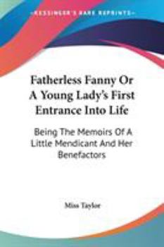 Paperback Fatherless Fanny Or A Young Lady's First Entrance Into Life: Being The Memoirs Of A Little Mendicant And Her Benefactors Book