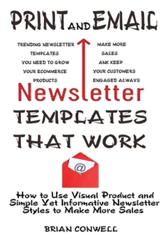 Paperback Print and Email Newsletter Templates That Work: How to Use Visual Product and Simple Yet Informative Newsletter Styles to Make More Sales Book