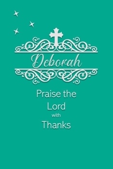 Deborah Praise the Lord with Thanks: Personalized Gratitude Journal for Women of Faith