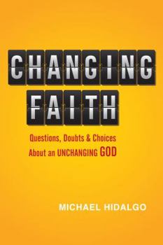 Paperback Changing Faith: Questions, Doubts and Choices about an Unchanging God Book