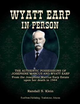 Paperback Wyatt Earp in Person: The Authentic Possessions of Josephine Marcus and Wyatt Earp From the Josephine Marcus Earp Estate Upon Her Death in 1944 Book