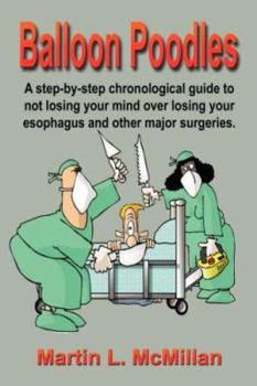 Paperback Balloon Poodles: A step-by-step, chronological guide to not losing your mind over losing your esophagus, and other major surgeries Book