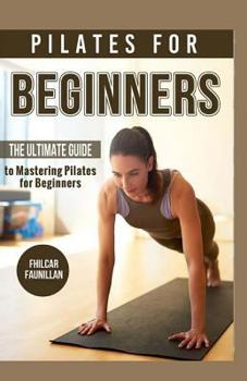 Paperback Pilates For Beginners: The Ultimate Guide to Mastering Pilates for Beginners Book