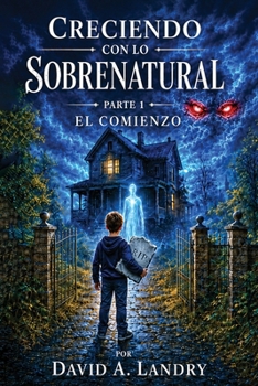 CRECIENDO CON LO SOBRENATURAL PARTE I: EL COMIENZO (Spanish Edition)