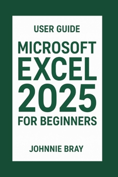 Paperback Microsoft Excel 2025 for Beginners User Guide: Learn the Formulas, charts, pivot tables, and productivity hacks. Book