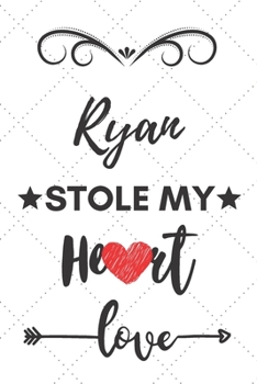 Ryan Stole My Heart: Blank Lined Journal Notebook, Size 6x9, 120 Pages, Lovely Valentine Gift For Name Ryan: Ryan Name Valentine Present, Soft Cover, ... For Daily Goals, To Do List, Remind Me