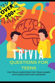 Paperback Trivia Questions for Teens: Fun Trivia Questions for Teens Games with Questions and Answers - Over 500 Challenging Questions for You and Your Frie Book