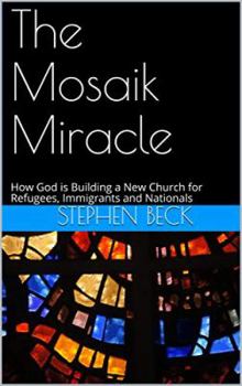 Paperback The Mosaik Miracle: How God is Building a New Church for Refugees, Immigrants and Nationals Book