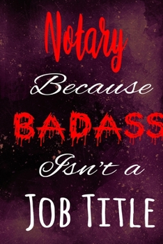 Paperback Notary Because Badass Isn't a Job Title: The perfect gift for the professional in your life - Funny 119 page lined journal! Book