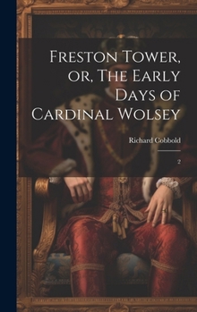 Hardcover Freston Tower, or, The Early Days of Cardinal Wolsey: 2 Book