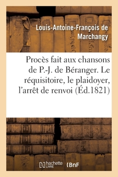 Procès fait aux chansons de P.-J. de Béranger avec le réquisitoire de Me Marchangy
